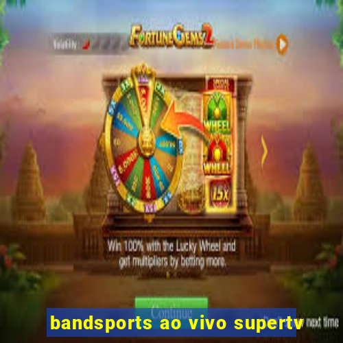 bandsports ao vivo supertv